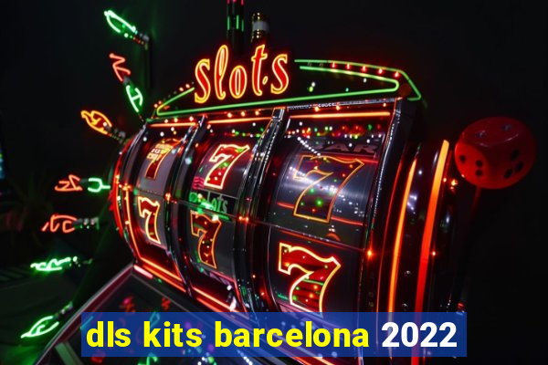 dls kits barcelona 2022